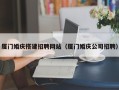 肇庆厦门婚庆搭建招聘网站（厦门婚庆公司招聘）